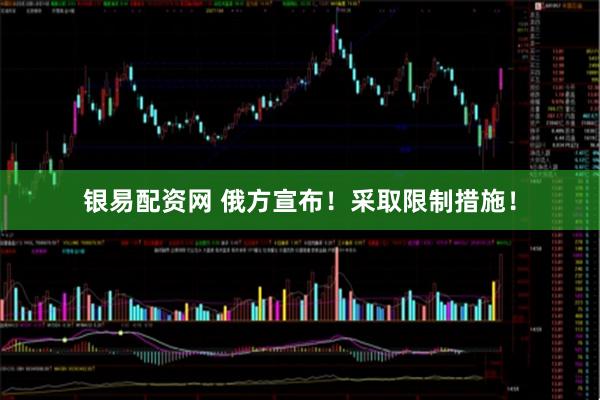 银易配资网 俄方宣布！采取限制措施！