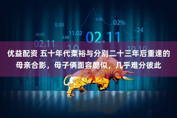 优益配资 五十年代粟裕与分别二十三年后重逢的母亲合影,母子俩面容酷似,几乎难分彼此